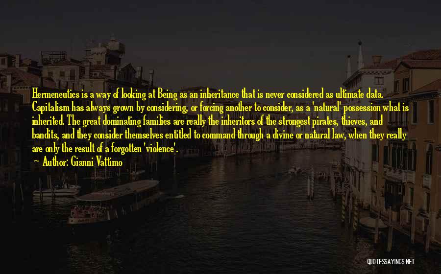 Gianni Vattimo Quotes: Hermeneutics Is A Way Of Looking At Being As An Inheritance That Is Never Considered As Ultimate Data. Capitalism Has