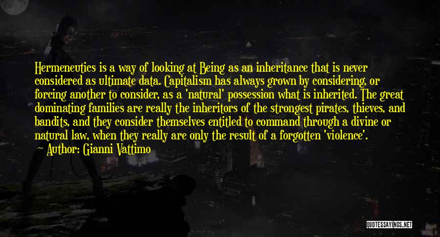 Gianni Vattimo Quotes: Hermeneutics Is A Way Of Looking At Being As An Inheritance That Is Never Considered As Ultimate Data. Capitalism Has