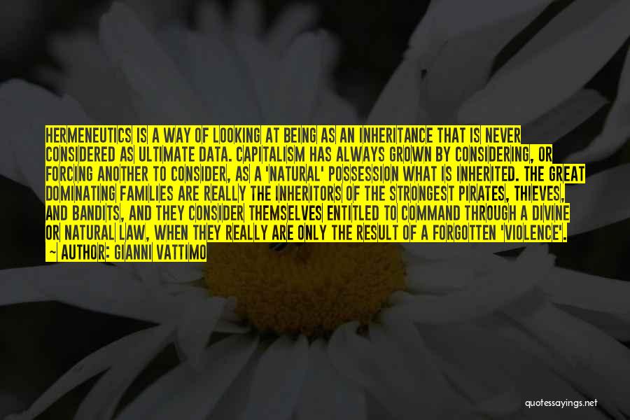 Gianni Vattimo Quotes: Hermeneutics Is A Way Of Looking At Being As An Inheritance That Is Never Considered As Ultimate Data. Capitalism Has