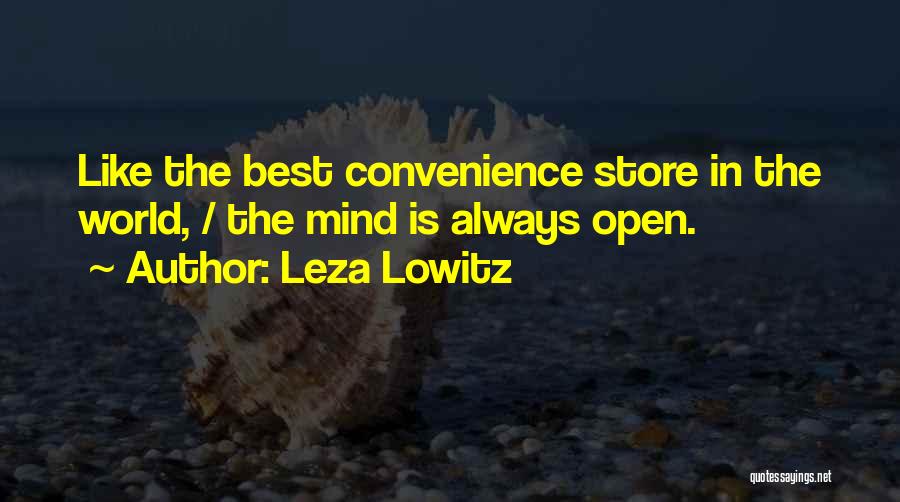 Leza Lowitz Quotes: Like The Best Convenience Store In The World, / The Mind Is Always Open.