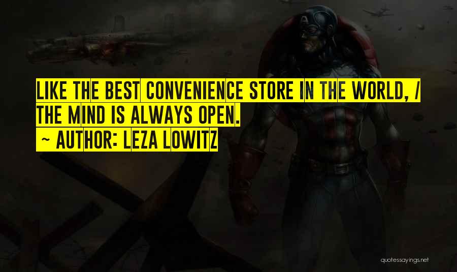 Leza Lowitz Quotes: Like The Best Convenience Store In The World, / The Mind Is Always Open.