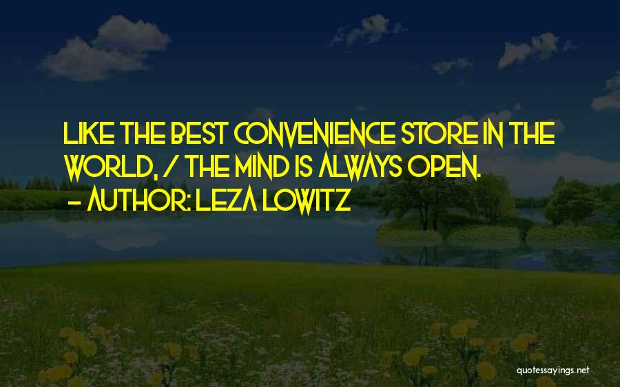 Leza Lowitz Quotes: Like The Best Convenience Store In The World, / The Mind Is Always Open.