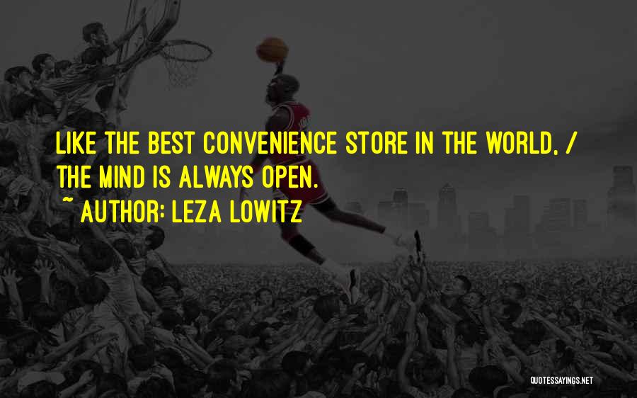 Leza Lowitz Quotes: Like The Best Convenience Store In The World, / The Mind Is Always Open.