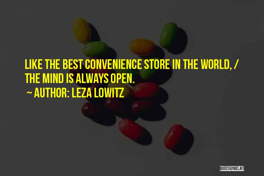 Leza Lowitz Quotes: Like The Best Convenience Store In The World, / The Mind Is Always Open.