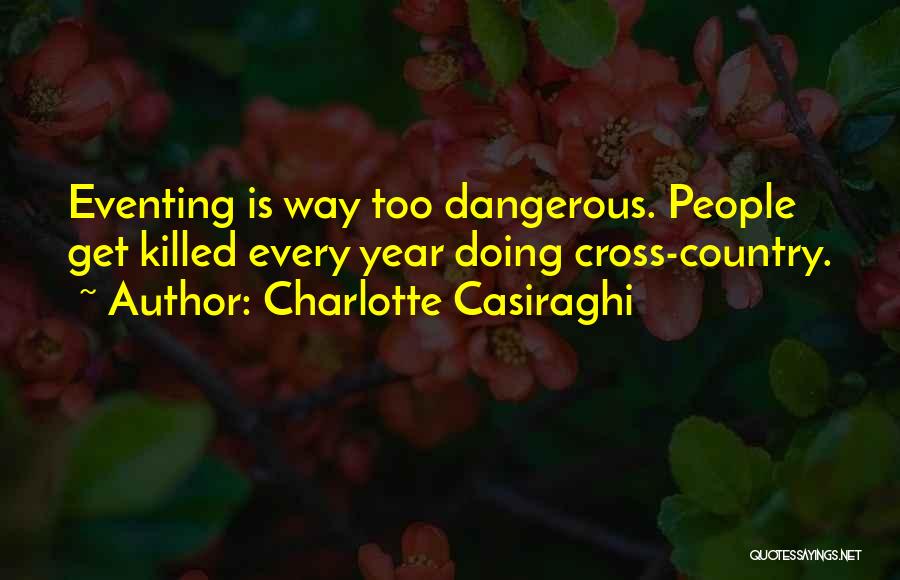 Charlotte Casiraghi Quotes: Eventing Is Way Too Dangerous. People Get Killed Every Year Doing Cross-country.