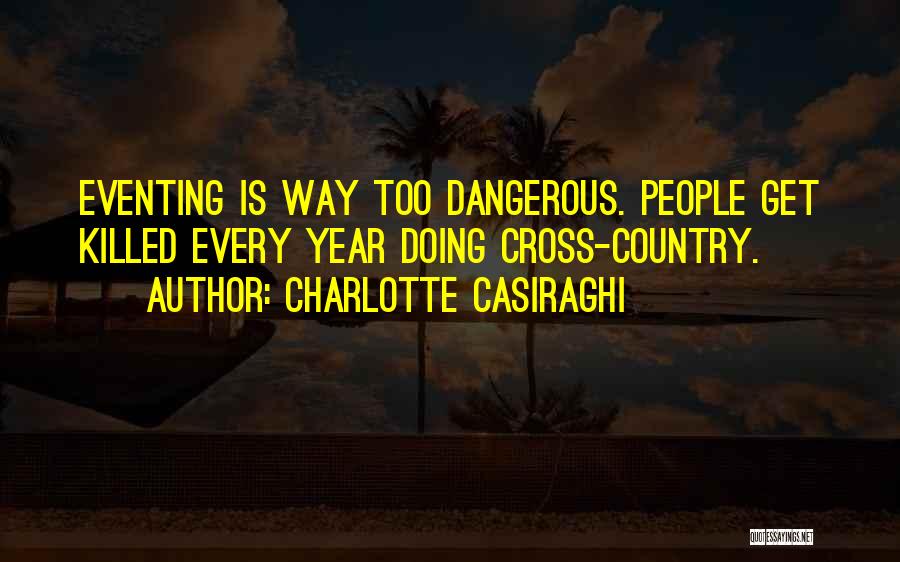Charlotte Casiraghi Quotes: Eventing Is Way Too Dangerous. People Get Killed Every Year Doing Cross-country.