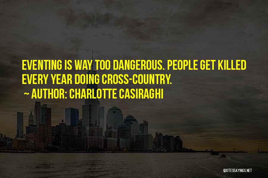 Charlotte Casiraghi Quotes: Eventing Is Way Too Dangerous. People Get Killed Every Year Doing Cross-country.