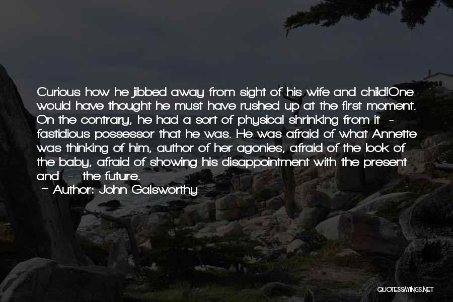 John Galsworthy Quotes: Curious How He Jibbed Away From Sight Of His Wife And Child!one Would Have Thought He Must Have Rushed Up
