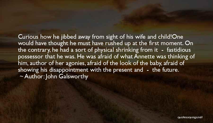 John Galsworthy Quotes: Curious How He Jibbed Away From Sight Of His Wife And Child!one Would Have Thought He Must Have Rushed Up