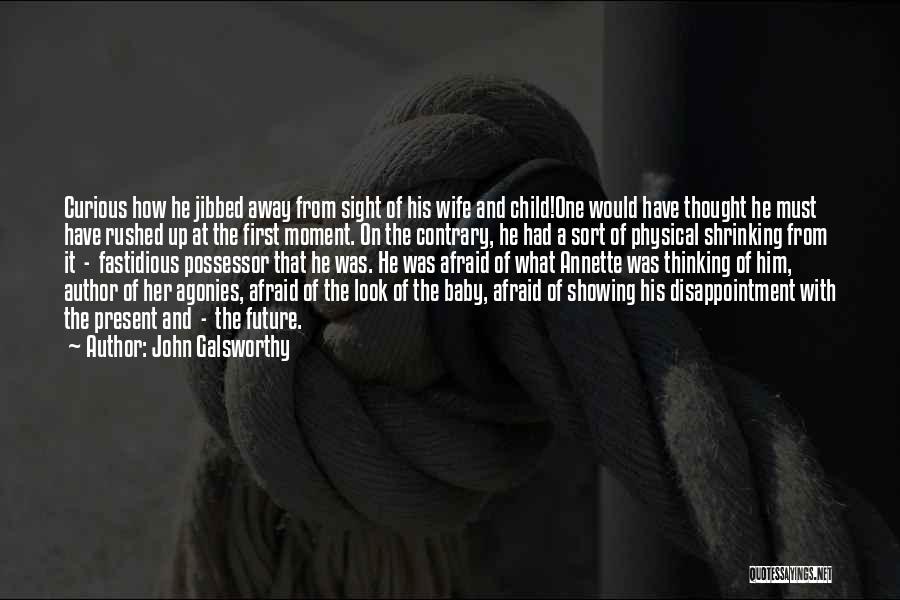 John Galsworthy Quotes: Curious How He Jibbed Away From Sight Of His Wife And Child!one Would Have Thought He Must Have Rushed Up