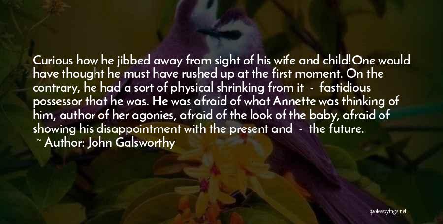 John Galsworthy Quotes: Curious How He Jibbed Away From Sight Of His Wife And Child!one Would Have Thought He Must Have Rushed Up