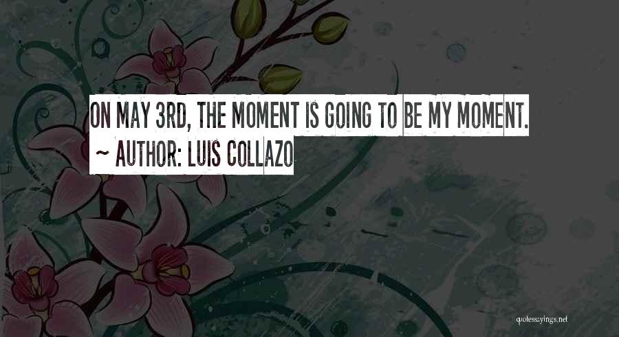 Luis Collazo Quotes: On May 3rd, The Moment Is Going To Be My Moment.