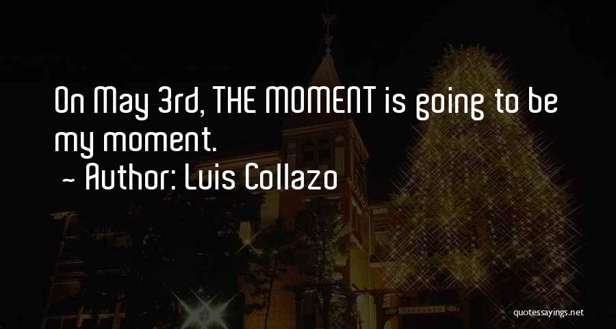 Luis Collazo Quotes: On May 3rd, The Moment Is Going To Be My Moment.