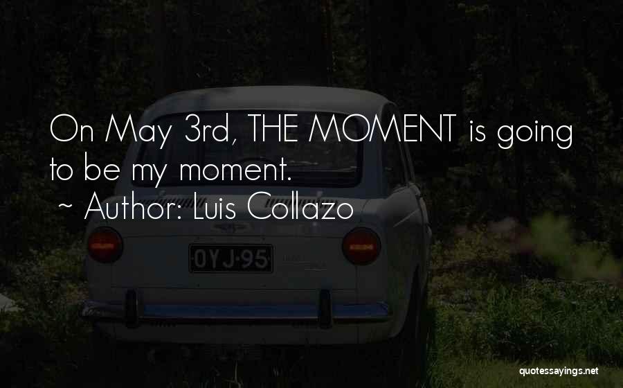 Luis Collazo Quotes: On May 3rd, The Moment Is Going To Be My Moment.