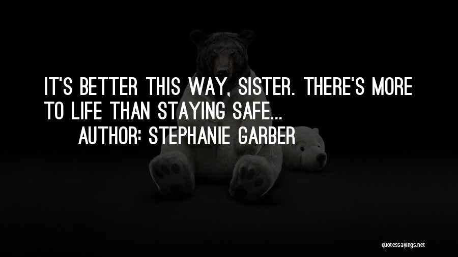 Stephanie Garber Quotes: It's Better This Way, Sister. There's More To Life Than Staying Safe...