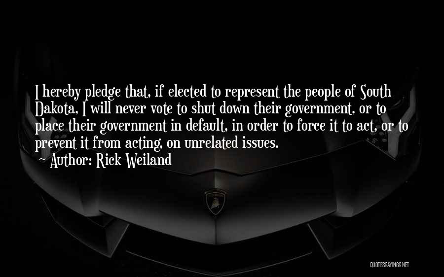 Rick Weiland Quotes: I Hereby Pledge That, If Elected To Represent The People Of South Dakota, I Will Never Vote To Shut Down