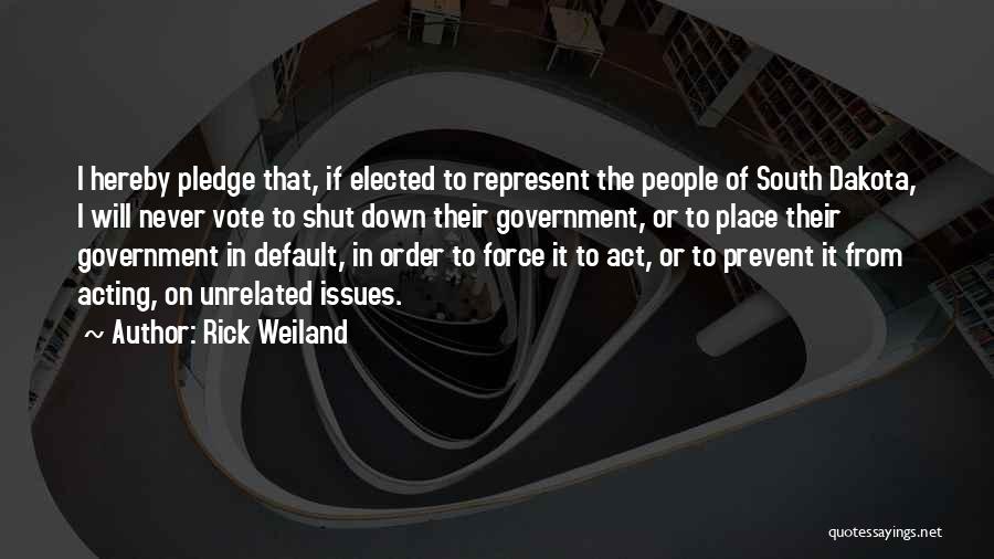 Rick Weiland Quotes: I Hereby Pledge That, If Elected To Represent The People Of South Dakota, I Will Never Vote To Shut Down