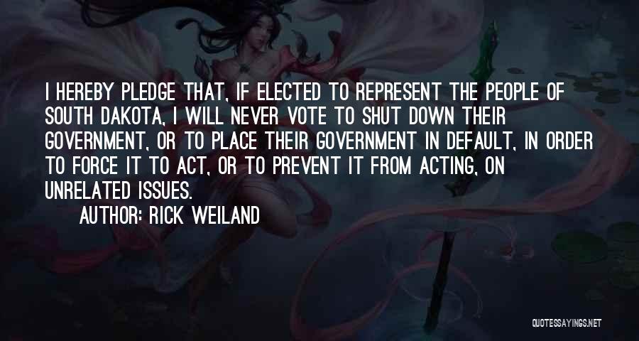 Rick Weiland Quotes: I Hereby Pledge That, If Elected To Represent The People Of South Dakota, I Will Never Vote To Shut Down