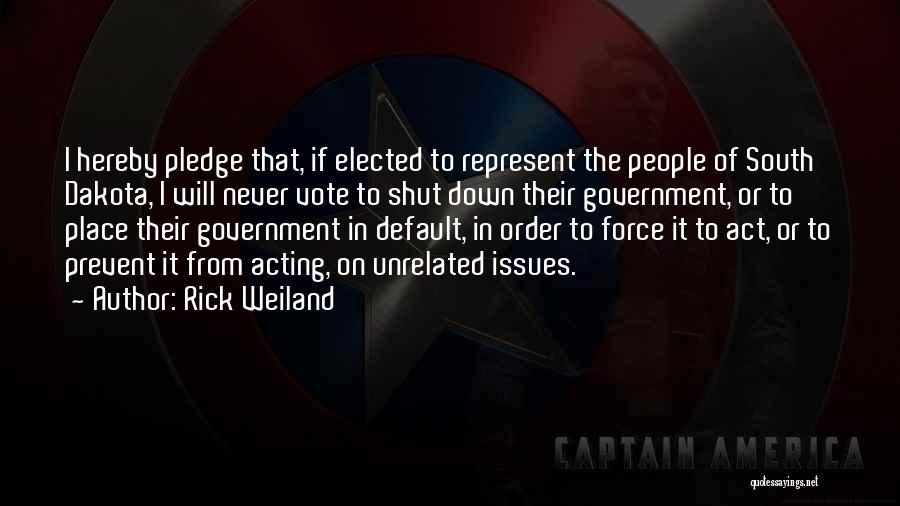 Rick Weiland Quotes: I Hereby Pledge That, If Elected To Represent The People Of South Dakota, I Will Never Vote To Shut Down