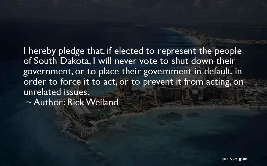 Rick Weiland Quotes: I Hereby Pledge That, If Elected To Represent The People Of South Dakota, I Will Never Vote To Shut Down