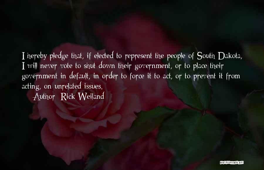 Rick Weiland Quotes: I Hereby Pledge That, If Elected To Represent The People Of South Dakota, I Will Never Vote To Shut Down
