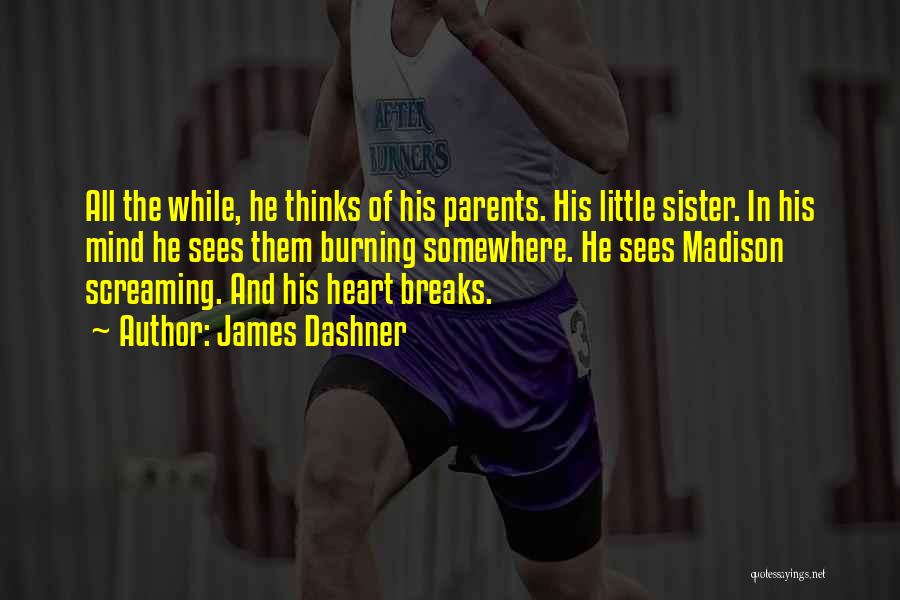 James Dashner Quotes: All The While, He Thinks Of His Parents. His Little Sister. In His Mind He Sees Them Burning Somewhere. He