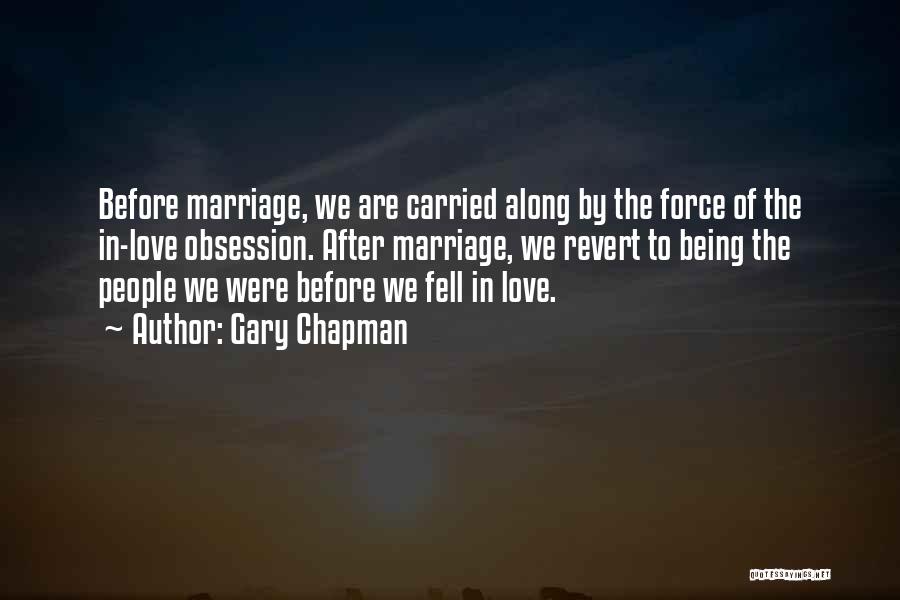 Gary Chapman Quotes: Before Marriage, We Are Carried Along By The Force Of The In-love Obsession. After Marriage, We Revert To Being The