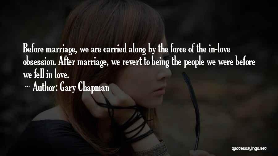 Gary Chapman Quotes: Before Marriage, We Are Carried Along By The Force Of The In-love Obsession. After Marriage, We Revert To Being The