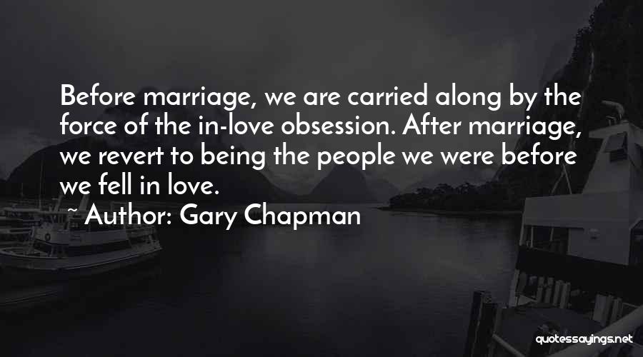 Gary Chapman Quotes: Before Marriage, We Are Carried Along By The Force Of The In-love Obsession. After Marriage, We Revert To Being The