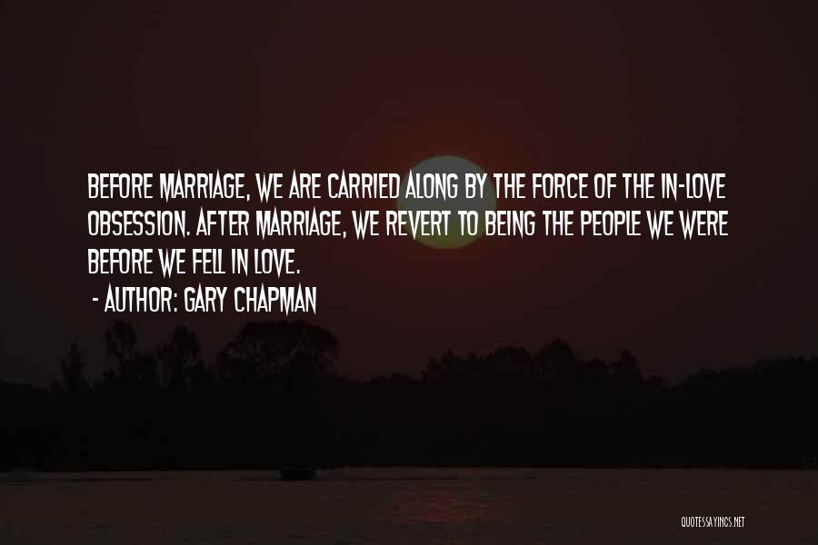 Gary Chapman Quotes: Before Marriage, We Are Carried Along By The Force Of The In-love Obsession. After Marriage, We Revert To Being The