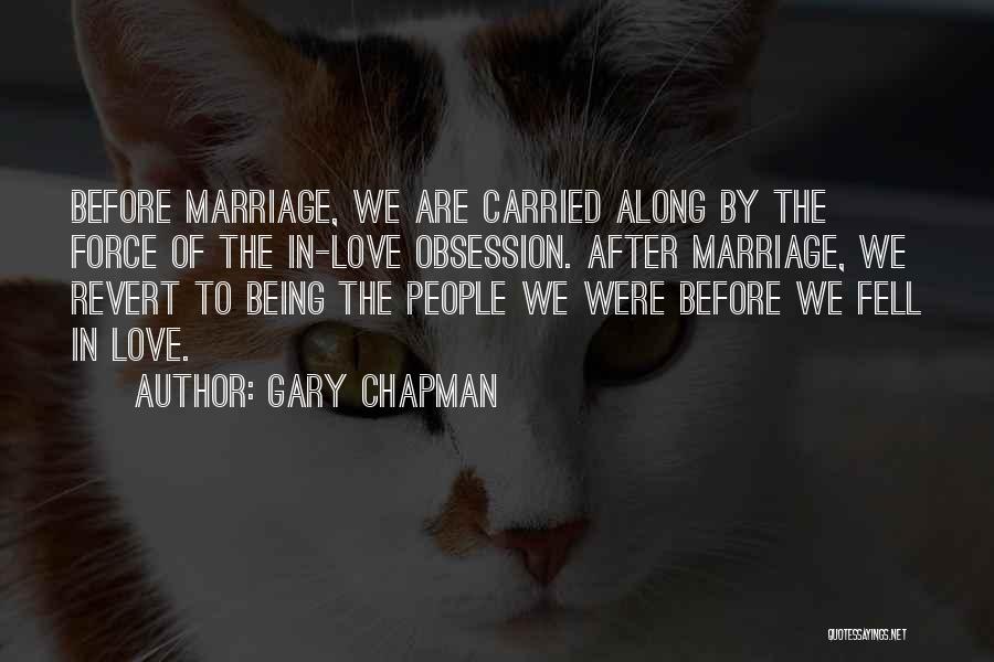 Gary Chapman Quotes: Before Marriage, We Are Carried Along By The Force Of The In-love Obsession. After Marriage, We Revert To Being The