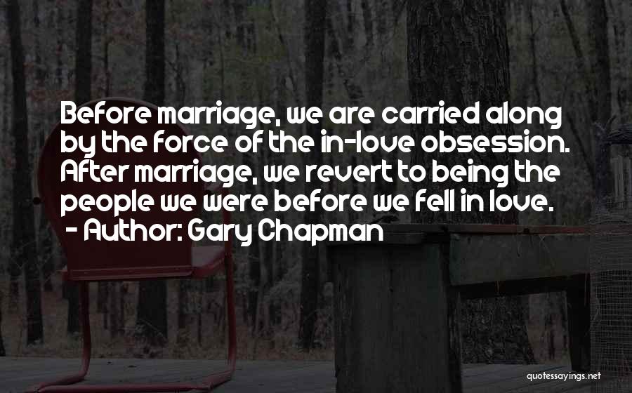 Gary Chapman Quotes: Before Marriage, We Are Carried Along By The Force Of The In-love Obsession. After Marriage, We Revert To Being The