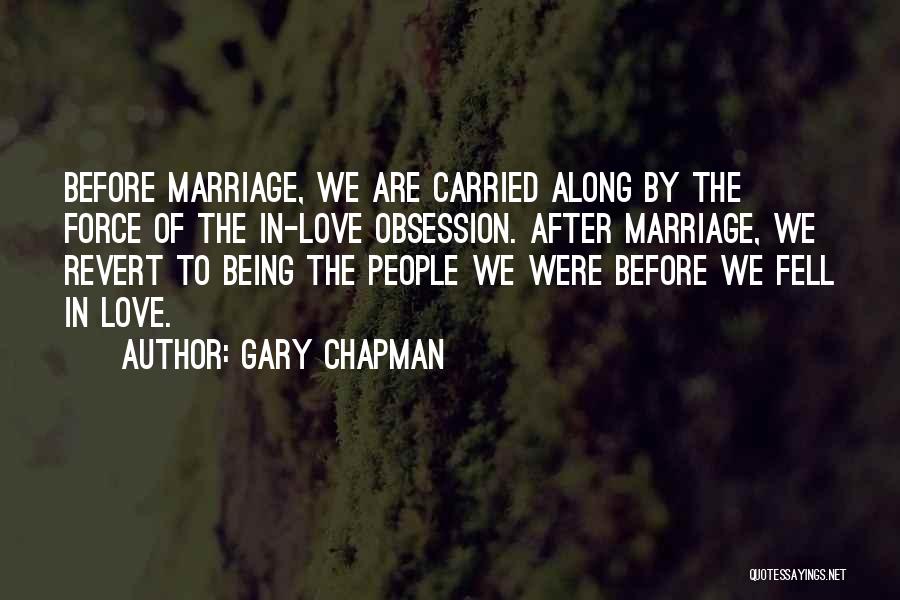 Gary Chapman Quotes: Before Marriage, We Are Carried Along By The Force Of The In-love Obsession. After Marriage, We Revert To Being The