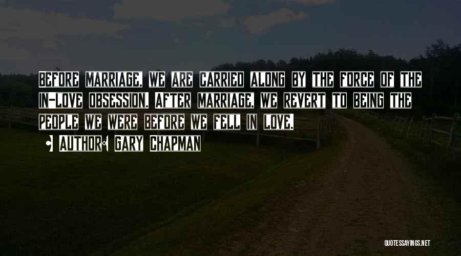 Gary Chapman Quotes: Before Marriage, We Are Carried Along By The Force Of The In-love Obsession. After Marriage, We Revert To Being The