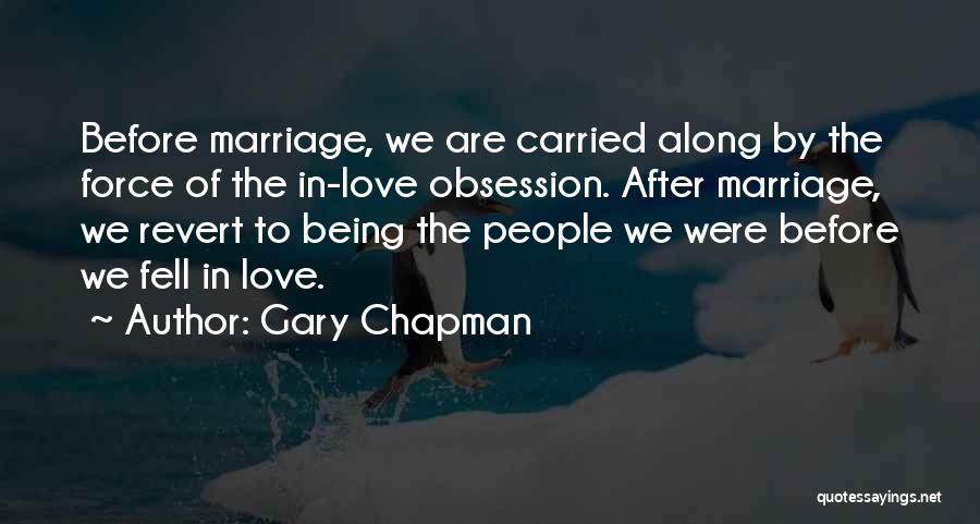 Gary Chapman Quotes: Before Marriage, We Are Carried Along By The Force Of The In-love Obsession. After Marriage, We Revert To Being The