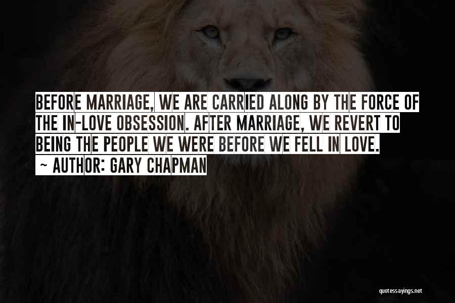 Gary Chapman Quotes: Before Marriage, We Are Carried Along By The Force Of The In-love Obsession. After Marriage, We Revert To Being The