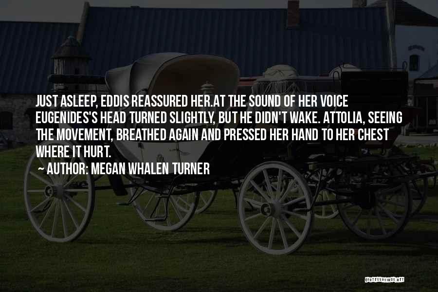 Megan Whalen Turner Quotes: Just Asleep, Eddis Reassured Her.at The Sound Of Her Voice Eugenides's Head Turned Slightly, But He Didn't Wake. Attolia, Seeing