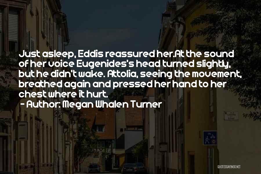 Megan Whalen Turner Quotes: Just Asleep, Eddis Reassured Her.at The Sound Of Her Voice Eugenides's Head Turned Slightly, But He Didn't Wake. Attolia, Seeing