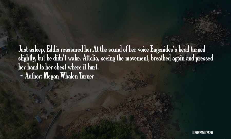 Megan Whalen Turner Quotes: Just Asleep, Eddis Reassured Her.at The Sound Of Her Voice Eugenides's Head Turned Slightly, But He Didn't Wake. Attolia, Seeing