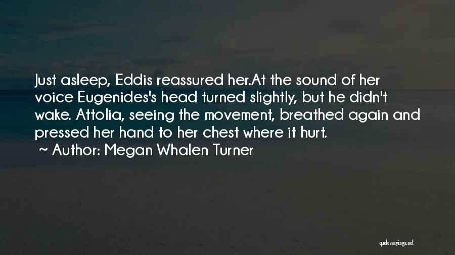 Megan Whalen Turner Quotes: Just Asleep, Eddis Reassured Her.at The Sound Of Her Voice Eugenides's Head Turned Slightly, But He Didn't Wake. Attolia, Seeing