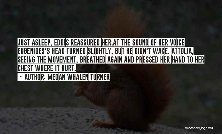 Megan Whalen Turner Quotes: Just Asleep, Eddis Reassured Her.at The Sound Of Her Voice Eugenides's Head Turned Slightly, But He Didn't Wake. Attolia, Seeing