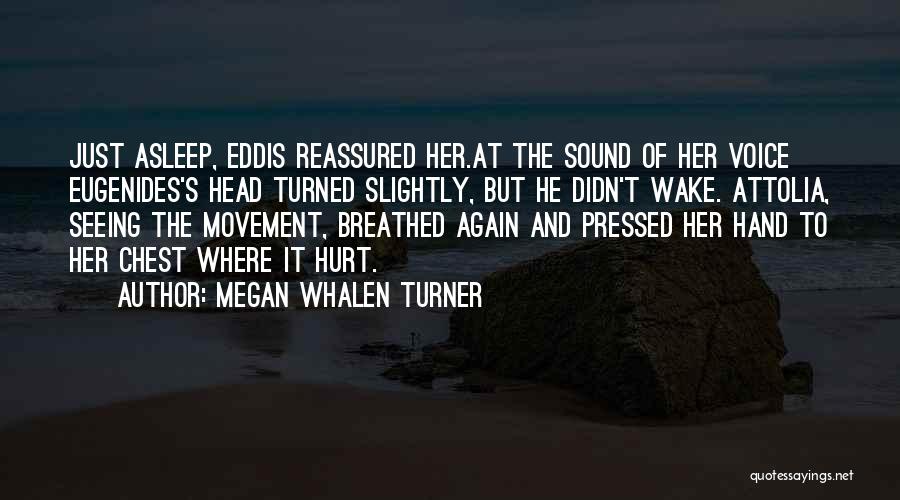 Megan Whalen Turner Quotes: Just Asleep, Eddis Reassured Her.at The Sound Of Her Voice Eugenides's Head Turned Slightly, But He Didn't Wake. Attolia, Seeing