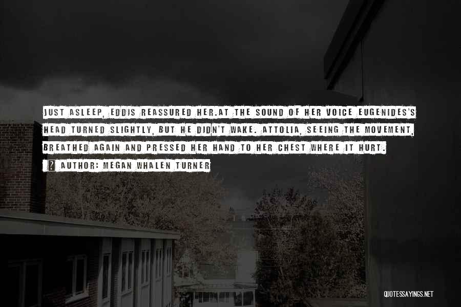 Megan Whalen Turner Quotes: Just Asleep, Eddis Reassured Her.at The Sound Of Her Voice Eugenides's Head Turned Slightly, But He Didn't Wake. Attolia, Seeing