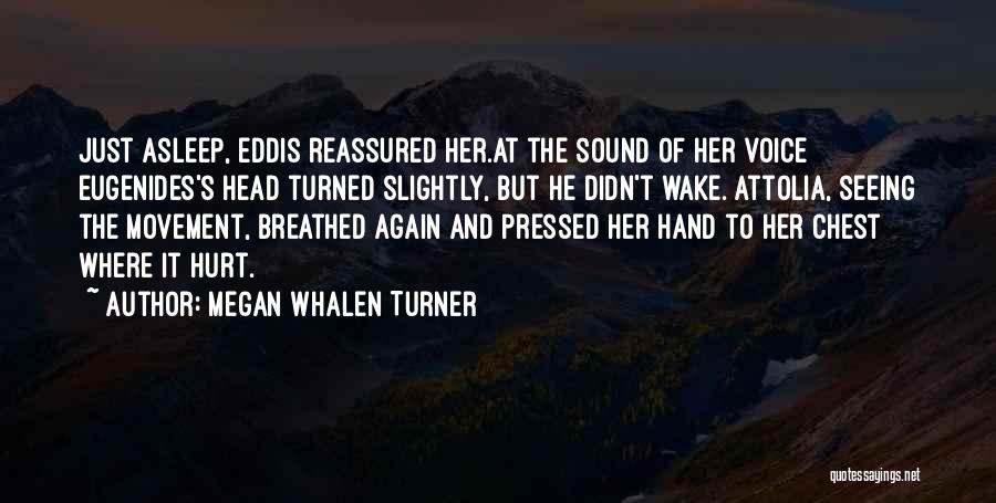 Megan Whalen Turner Quotes: Just Asleep, Eddis Reassured Her.at The Sound Of Her Voice Eugenides's Head Turned Slightly, But He Didn't Wake. Attolia, Seeing
