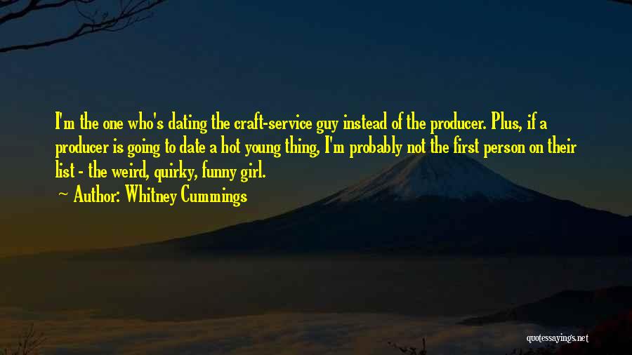 Whitney Cummings Quotes: I'm The One Who's Dating The Craft-service Guy Instead Of The Producer. Plus, If A Producer Is Going To Date