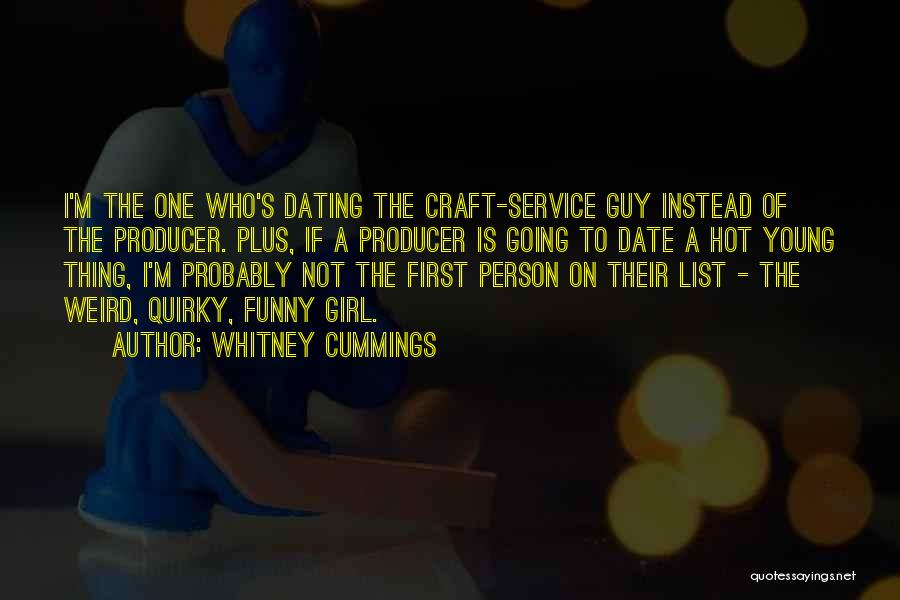 Whitney Cummings Quotes: I'm The One Who's Dating The Craft-service Guy Instead Of The Producer. Plus, If A Producer Is Going To Date