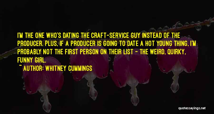 Whitney Cummings Quotes: I'm The One Who's Dating The Craft-service Guy Instead Of The Producer. Plus, If A Producer Is Going To Date