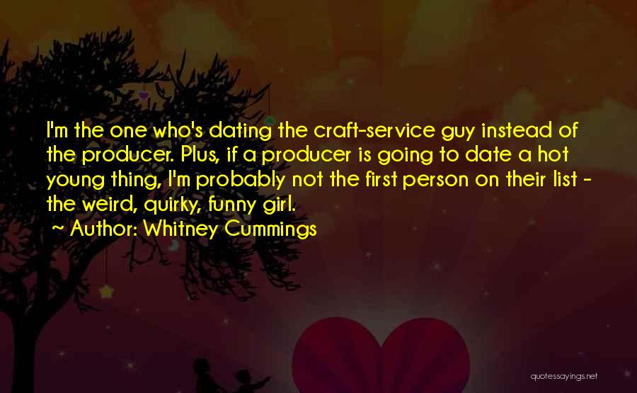 Whitney Cummings Quotes: I'm The One Who's Dating The Craft-service Guy Instead Of The Producer. Plus, If A Producer Is Going To Date