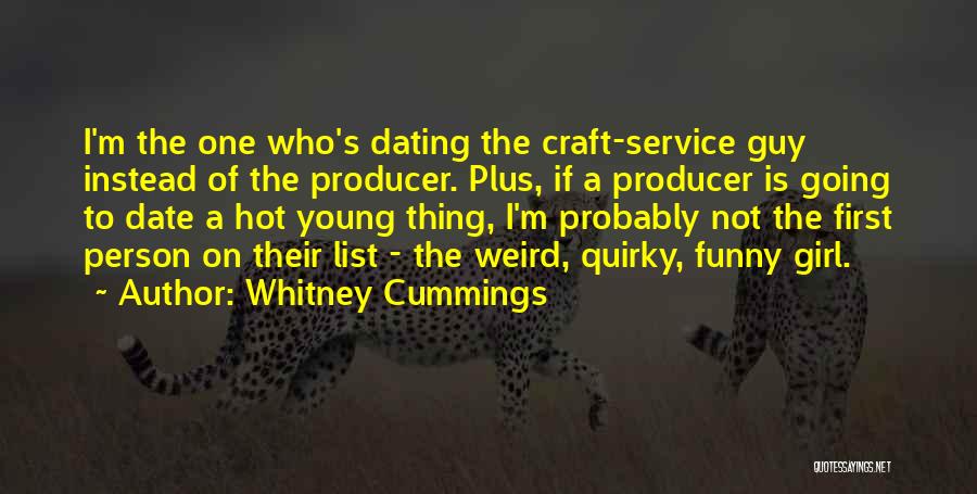 Whitney Cummings Quotes: I'm The One Who's Dating The Craft-service Guy Instead Of The Producer. Plus, If A Producer Is Going To Date