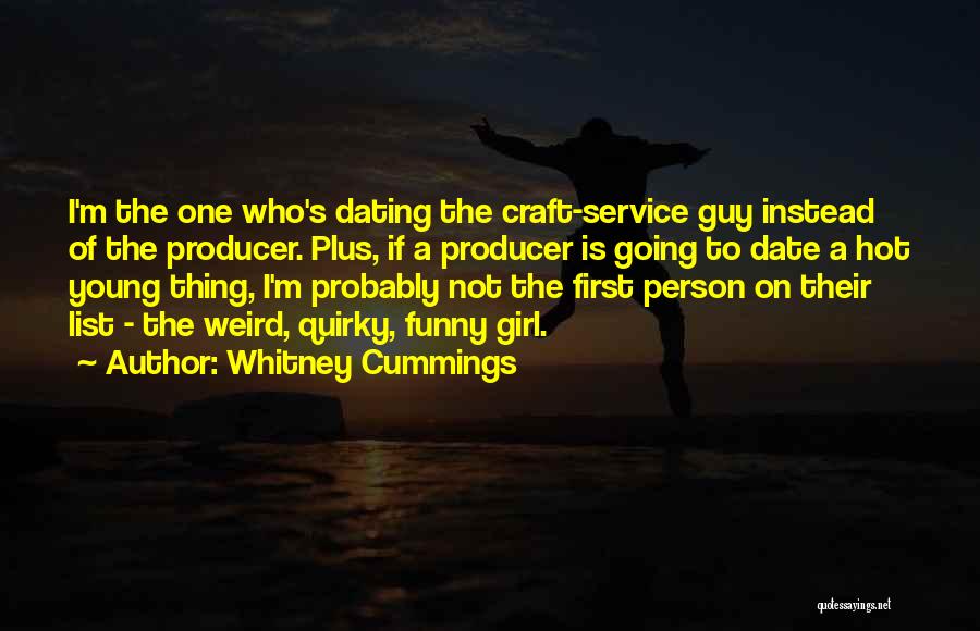Whitney Cummings Quotes: I'm The One Who's Dating The Craft-service Guy Instead Of The Producer. Plus, If A Producer Is Going To Date